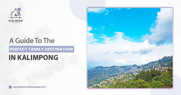 Guide to The Perfect Family Destination in Kalimpong